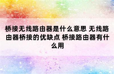 桥接无线路由器是什么意思 无线路由器桥接的优缺点 桥接路由器有什么用